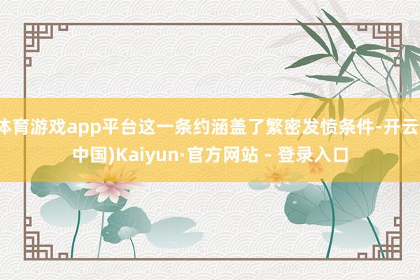 体育游戏app平台这一条约涵盖了繁密发愤条件-开云(中国)Kaiyun·官方网站 - 登录入口