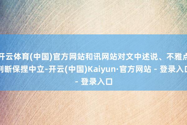 开云体育(中国)官方网站和讯网站对文中述说、不雅点判断保捏中立-开云(中国)Kaiyun·官方网站 - 登录入口