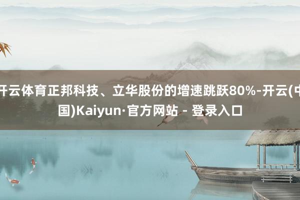 开云体育正邦科技、立华股份的增速跳跃80%-开云(中国)Kaiyun·官方网站 - 登录入口