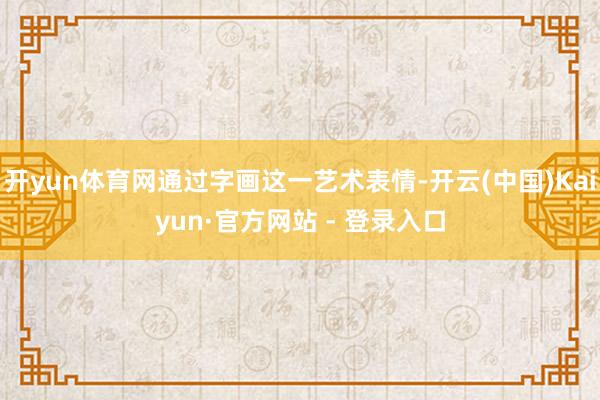 开yun体育网通过字画这一艺术表情-开云(中国)Kaiyun·官方网站 - 登录入口