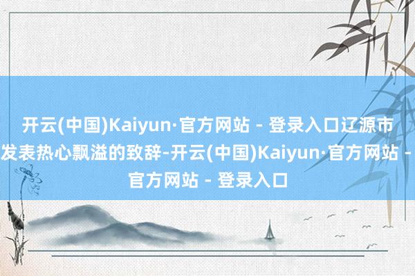 开云(中国)Kaiyun·官方网站 - 登录入口辽源市市长王军发表热心飘溢的致辞-开云(中国)Kaiyun·官方网站 - 登录入口
