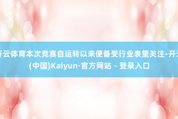 开云体育本次竞赛自运转以来便备受行业表里关注-开云(中国)Kaiyun·官方网站 - 登录入口