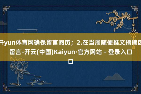 开yun体育网确保留言阅历；2.在当周随便推文指摘区留言-开云(中国)Kaiyun·官方网站 - 登录入口