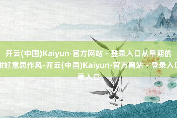 开云(中国)Kaiyun·官方网站 - 登录入口从早期的甜好意思作风-开云(中国)Kaiyun·官方网站 - 登录入口