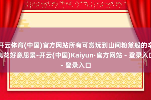 开云体育(中国)官方网站所有可赏玩到山间粉黛般的辛夷花好意思景-开云(中国)Kaiyun·官方网站 - 登录入口