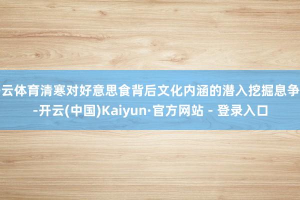 开云体育清寒对好意思食背后文化内涵的潜入挖掘息争读-开云(中国)Kaiyun·官方网站 - 登录入口