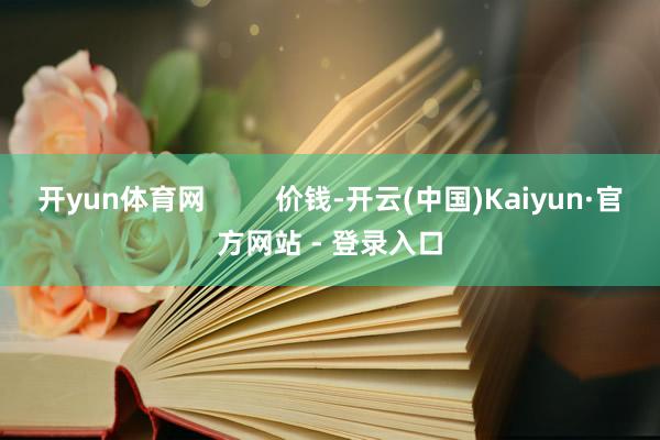 开yun体育网         价钱-开云(中国)Kaiyun·官方网站 - 登录入口