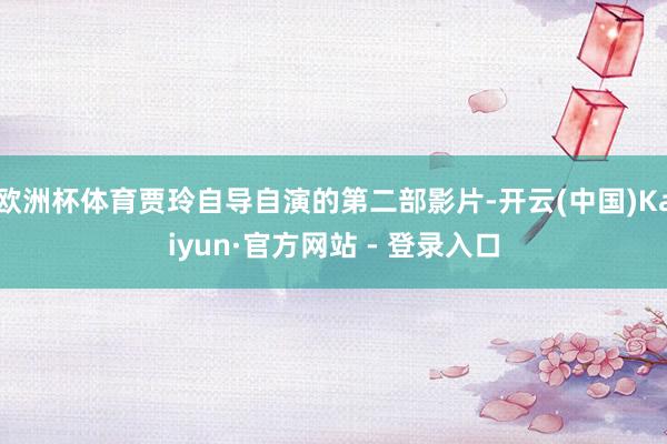 欧洲杯体育贾玲自导自演的第二部影片-开云(中国)Kaiyun·官方网站 - 登录入口