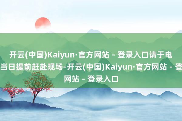 开云(中国)Kaiyun·官方网站 - 登录入口请于电影放映当日提前赶赴现场-开云(中国)Kaiyun·官方网站 - 登录入口
