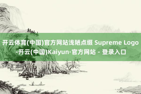 开云体育(中国)官方网站浅陋点缀 Supreme Logo-开云(中国)Kaiyun·官方网站 - 登录入口