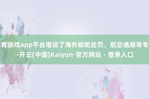 体育游戏app平台增设了海外邮轮处罚、航空通顺等专科-开云(中国)Kaiyun·官方网站 - 登录入口