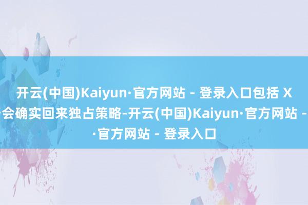 开云(中国)Kaiyun·官方网站 - 登录入口包括 Xbox 是否会确实回来独占策略-开云(中国)Kaiyun·官方网站 - 登录入口