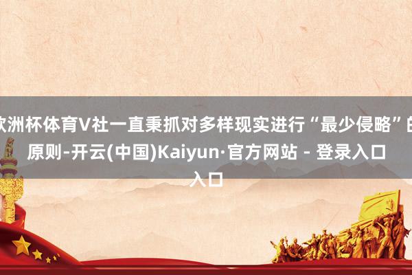 欧洲杯体育V社一直秉抓对多样现实进行“最少侵略”的原则-开云(中国)Kaiyun·官方网站 - 登录入口