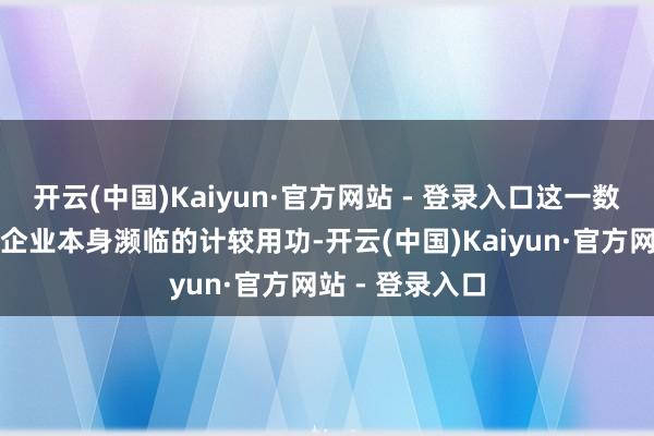 开云(中国)Kaiyun·官方网站 - 登录入口这一数据不仅响应了企业本身濒临的计较用功-开云(中国)Kaiyun·官方网站 - 登录入口